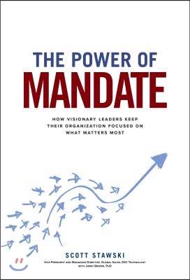 The Power of Mandate: How Visionary Leaders Keep Their Organization Focused on What Matters Most