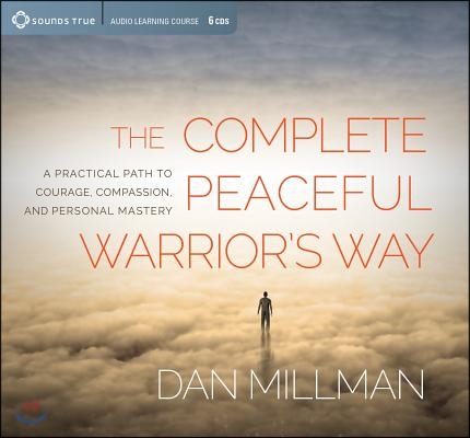 The Complete Peaceful Warrior&#39;s Way: A Practical Path to Courage, Compassion, and Personal Mastery