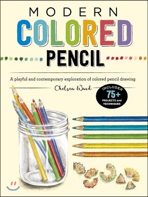 Modern Colored Pencil: A Playful and Contemporary Exploration of Colored Pencil Drawing - Includes 75+ Projects and Techniques