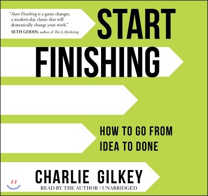 Start Finishing: How to Go from Idea to Done