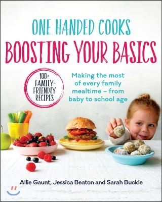 One Handed Cooks: Boosting Your Basics: Making the Most of Every Family Mealtime - From Baby to School Age