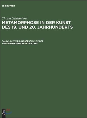 Metamorphose in der Kunst des 19. und 20. Jahrhunderts, Band 1, Die Wirkungsgeschichte der Metamorphosenlehre Goethes