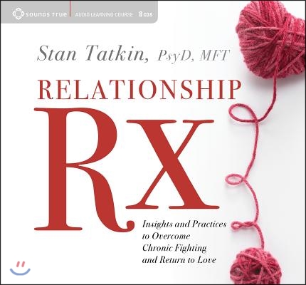 Relationship RX: Insights and Practices to Overcome Chronic Fighting and Return to Love