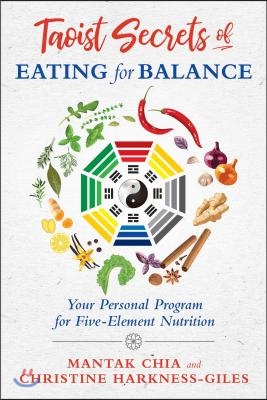 Taoist Secrets of Eating for Balance: Your Personal Program for Five-Element Nutrition