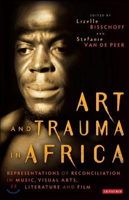 Art and Trauma in Africa: Representations of Reconciliation in Music, Visual Arts, Literature and Film