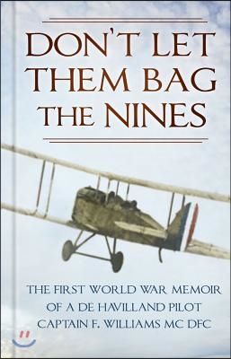 Don&#39;t Let Them Bag the Nines: The First World War Memoir of a de Havilland Pilot - Captain F. Williams MC Dfc