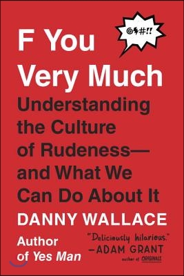 F You Very Much: Understanding the Culture of Rudeness--And What We Can Do about It