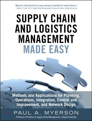 Supply Chain and Logistics Management Made Easy: Methods and Applications for Planning, Operations, Integration, Control and Improvement, and Network