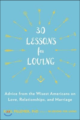 30 Lessons for Loving: Advice from the Wisest Americans on Love, Relationships, and Marriage