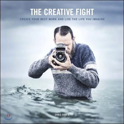 The Creative Fight: Create Your Best Work and Live the Life You Imagine