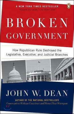 Broken Government: Broken Government: How Republican Rule Destroyed the Legislative, Executive, and Judicial Branches