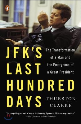 Jfk&#39;s Last Hundred Days: The Transformation of a Man and the Emergence of a Great President