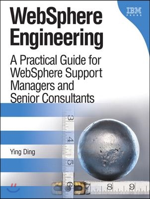 Websphere Engineering: A Practical Guide for Websphere Support Managers and Senior Consultants