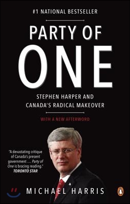 Party of One: Stephen Harper and Canada&#39;s Radical Makeover