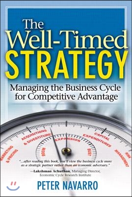 The Well-Timed Strategy: Managing the Business Cycle for Competitive Advantage