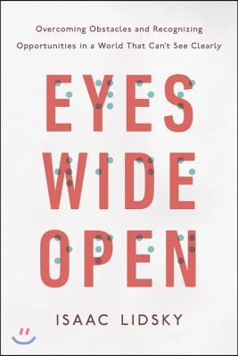 Eyes Wide Open: Overcoming Obstacles and Recognizing Opportunities in a World That Can't See Clearly