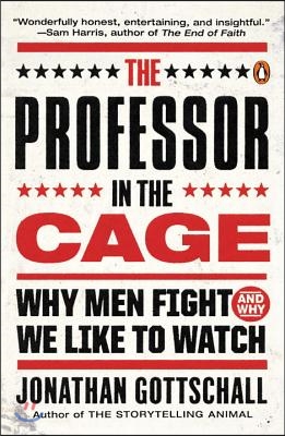 The Professor in the Cage: Why Men Fight and Why We Like to Watch