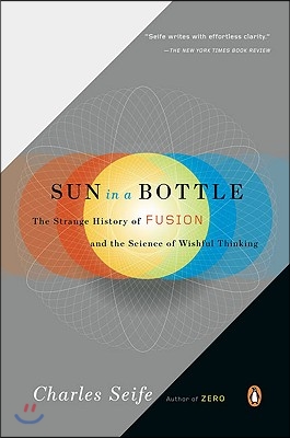 Sun in a Bottle: The Strange History of Fusion and the Science of Wishful Thinking