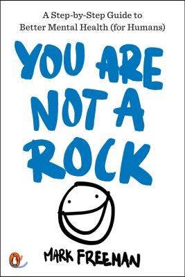 You Are Not a Rock: A Step-By-Step Guide to Better Mental Health (for Humans)