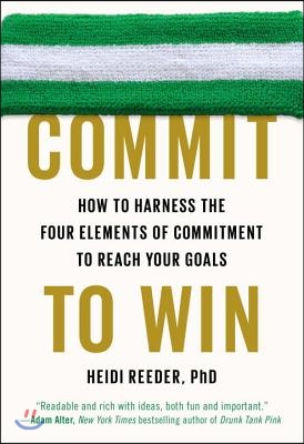 Commit to Win: How to Harness the Four Elements of Commitment to Reach Your Goals