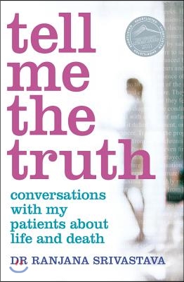 Tell Me the Truth: Conversations with My Patients about Life and Death