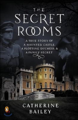 The Secret Rooms: A True Story of a Haunted Castle, a Plotting Duchess, and a Family Secret