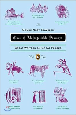 The Conde Nast Traveler Book of Unforgettable Journeys, Volume II: Great Writers on Great Places