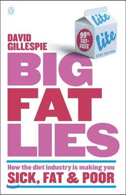 Big Fat Lies: How the Diet Industry Is Making You Sick, Fat &amp; Poor