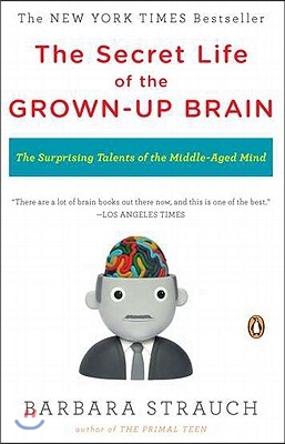 The Secret Life of the Grown-up Brain: The Surprising Talents of the Middle-Aged Mind