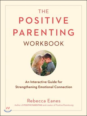 The Positive Parenting Workbook: An Interactive Guide for Strengthening Emotional Connection