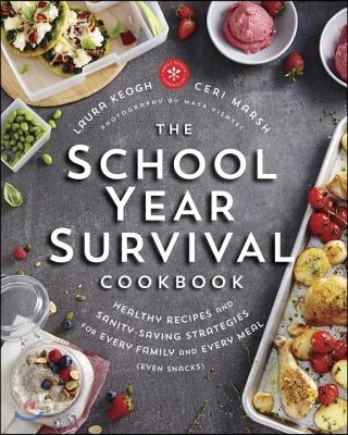 The School Year Survival Cookbook: Healthy Recipes and Sanity-Saving Strategies for Every Family and Every Meal (Even Snacks)