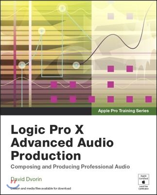 Logic Pro X Advanced Audio Production: Composing and Producing Professional Audio