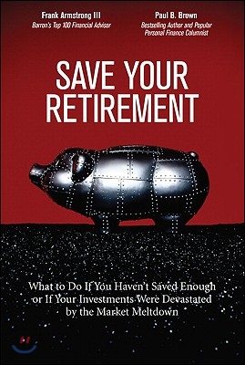 Save Your Retirement: What to Do If You Haven&#39;t Saved Enough or If Your Investments Were Devastated by the Market Meltdown