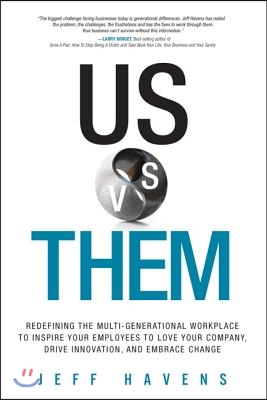 Us vs. Them: Redefining the Multi-Generational Workplace to Inspire Your Employees to Love Your Company, Drive Innovation, and Embr