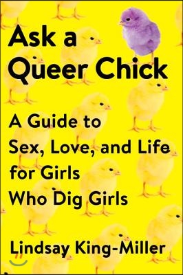 Ask a Queer Chick: A Guide to Sex, Love, and Life for Girls Who Dig Girls