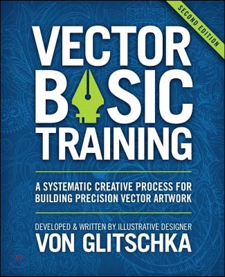 Vector Basic Training: A Systematic Creative Process for Building Precision Vector Artwork