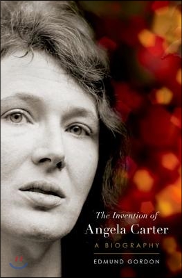 The Invention of Angela Carter: A Biography