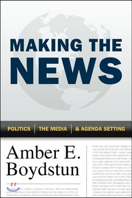 Making the News: Politics, the Media, and Agenda Setting