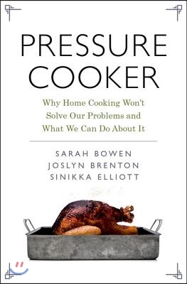 Pressure Cooker: Why Home Cooking Won&#39;t Solve Our Problems and What We Can Do about It