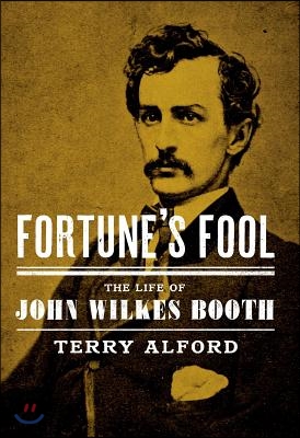 Fortune&#39;s Fool: The Life of John Wilkes Booth