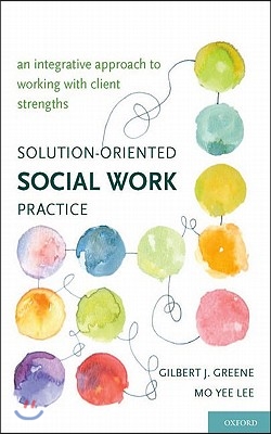 Solution-Oriented Social Work Practice: An Integrative Approach to Working with Client Strengths