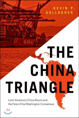 The China Triangle: Latin America&#39;s China Boom and the Fate of the Washington Consensus