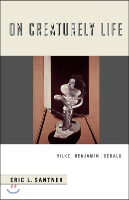 On Creaturely Life: Rilke, Benjamin, Sebald