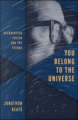 You Belong to the Universe: Buckminster Fuller and the Future