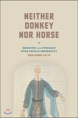 Neither Donkey Nor Horse: Medicine in the Struggle Over China's Modernity