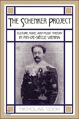 The Schenker Project: Culture, Race, and Music Theory in Fin-De-Siècle Vienna