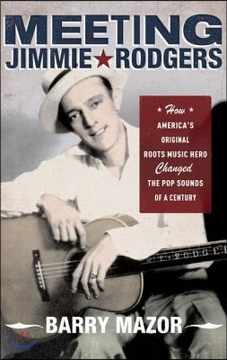 Meeting Jimmie Rodgers: How America&#39;s Original Roots Music Hero Changed the Pop Sounds of a Century