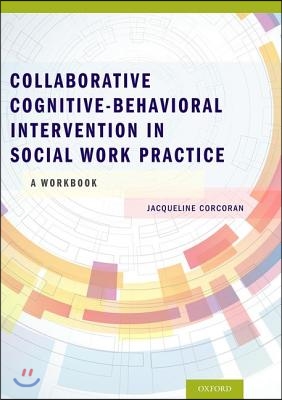 Collaborative Cognitive Behavioral Intervention in Social Work Practice: A Workbook: A Workbook