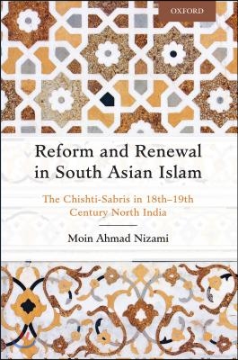 Reform and Renewal in South Asian Islam: The Chishti-Sabris in 18th--19th Century North India