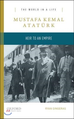 Mustafa Kemal Atatürk: Heir to an Empire